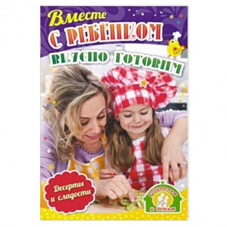 Другое, книга Вместе с ребенком вкусно готовим. Десерты и сладости заказать