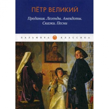 Исторический роман, книга Петр Великий: Предания. Легенды. Анекдоты. Сказки. Песни заказать