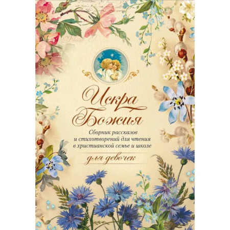 Православная семья. Педагогика. Детям, книга Искра Божия. Сборник рассказов и стихотворений для чтения в христианской семье и школе для девочек заказать