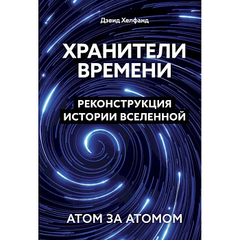 Хранители времени. Реконструкция истории Вселенной атом за атомом