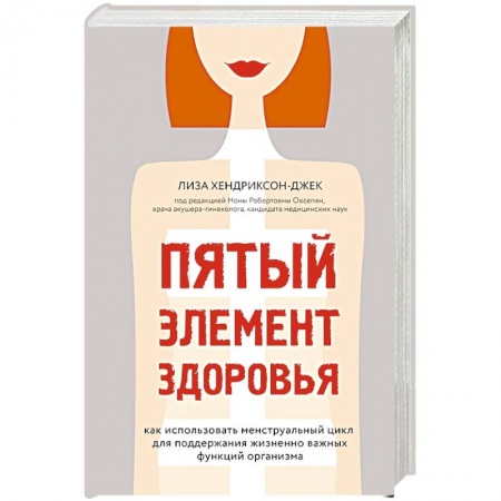 Популярная и нетрадиционная медицина, книга Пятый элемент здоровья. Как использовать менструальный цикл для поддержания жизненно важных функций организма заказать