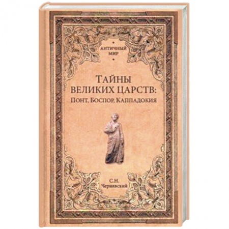 Общие работы по всемирной истории, книга Тайны великих царств: Понт, Боспор, Каппадокия заказать