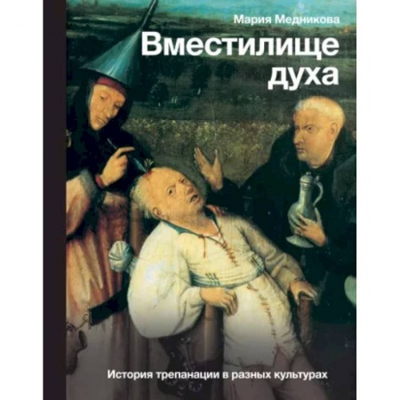 История медицины, книга Вместилище духа. История трепанации в разных культурах заказать