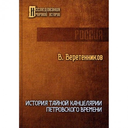 Нетрадиционные исторические теории и гипотезы, книга История Тайной канцелярии Петровского времени заказать