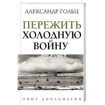 Пережить холодную войну. Опыт дипломатии Пережить холодную войну. Опыт дипломатии