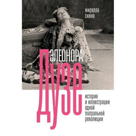 Мемуары, биографии деятелей культуры, искусства, книга Элеонора Дузе. История и иллюстрации одной театральной революции заказать