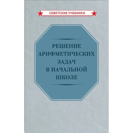 Математика. Алгебра. Геометрия, книга Решение арифметических задач в начальной школе [1948] заказать
