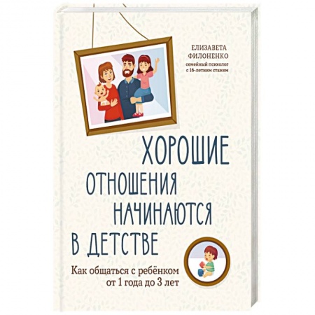 Возрастная психология, книга Хорошие отношения начинаются в детстве: как общаться с ребенком от 1 года до 3 лет заказать