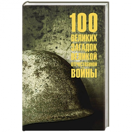 Великая Отечественная война 1941-1945 гг., книга 100 великих загадок Великой Отечественной войны заказать