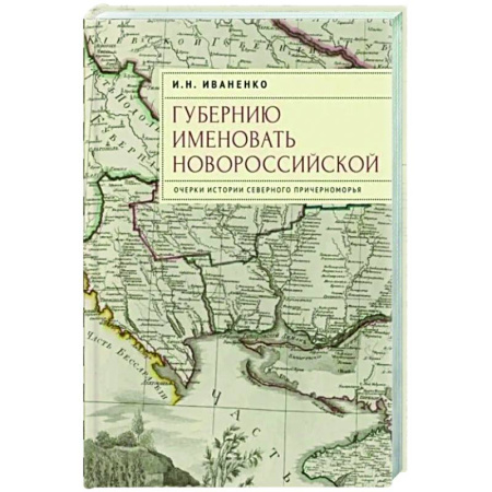 Политика, книга Губернию именовать Новороссийской. Очерки истории Северного Причерноморья заказать