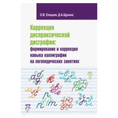 Логопедия, книга Коррекция диспраксической дисграфии. Формирование и коррекция навыка каллиграфии заказать