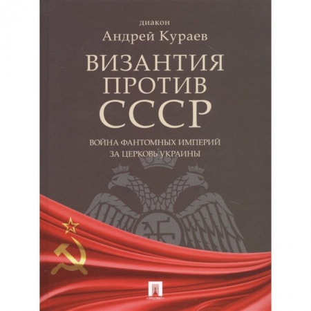 Православие в целом, книга Византия против СССР.Война фантомных империй за церковь Украины заказать