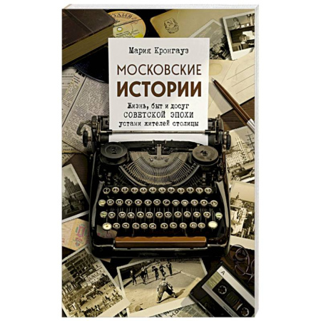 Общество, книга Московские истории. Жизнь, быт и досуг советской эпохи устами жителей столицы заказать