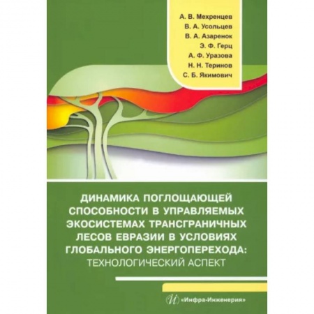 Экология. Человек и окружающая среда, книга Динамика поглощающей способности в управляемых экосистемах трансграничных лесов Евразии в условиях глобального энергоперехода: технологический аспект заказать