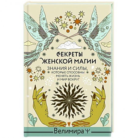 Практическая эзотерика, книга Секреты женской магии. Знания и силы, которые способны менять жизнь и мир вокруг заказать