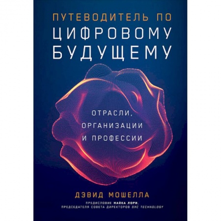 Экономика. Бизнес, книга Путеводитель по цифровому будущему.Отрасли,организации и профессии заказать