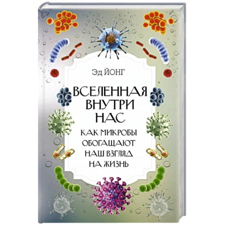 Болезни и их лечение, книга Вселенная внутри нас. Как микробы обогащают наш взгляд на жизнь заказать