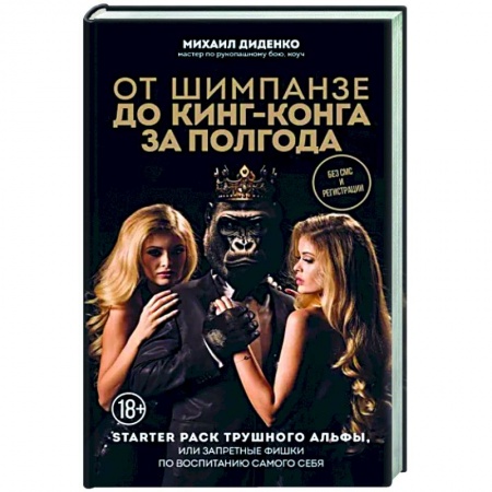 Практическая психология, книга От шимпанзе до Кинг-Конга за полгода. Starter pack трушного альфы, или запретные фишки по воспитанию самого себя заказать
