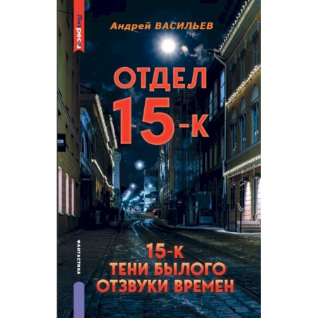 Русское фэнтези, книга Отдел 15-К. Отдел 15-К: Тени Былого. Отдел 15-К: Отзвуки времен заказать