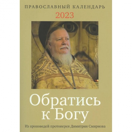 Календари, ежедневники, книга Обратись к Богу. Православный календарь на 2023 год с отрывками из проповедей протоиерея Димитрия Смирнова заказать