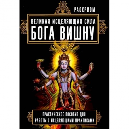 Другие эзотерические учения, книга Великая исцеляющая сила Бога Вишну. Практическое пособие для работы с исцеляющими практиками заказать