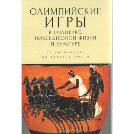 Общая физическая культура, книга Олимпийские игры в политике,повседневной жизни и культуре.От античности до современности заказать