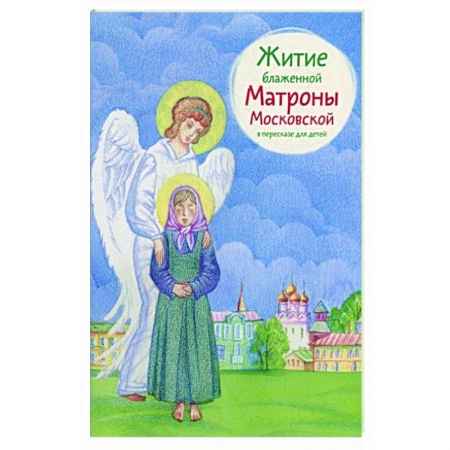 Жития русских святых, жизнеописания церковных деятелей, книга Житие блаженной Матроны Московской в пересказе для детей заказать