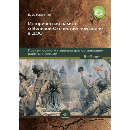 История России, книга Историческая память о Великой Отечественной войне в ДОО: практические материалы для организации работы с детьми 5—7 лет. ФГОС заказать