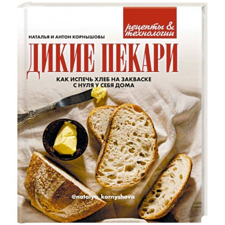 Выпечка, десерты, книга Дикие пекари. Как испечь хлеб на закваске с нуля у себя дома заказать