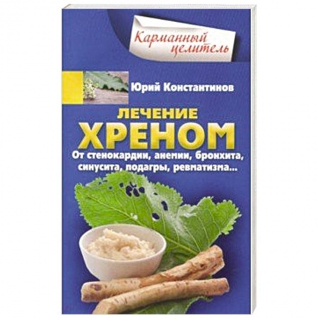 Овощи. Грибы. Фрукты и ягоды, книга Лечение хреном. От стенокардии, анемии, бронхита, синусита,  подагры, ревматизма…  заказать