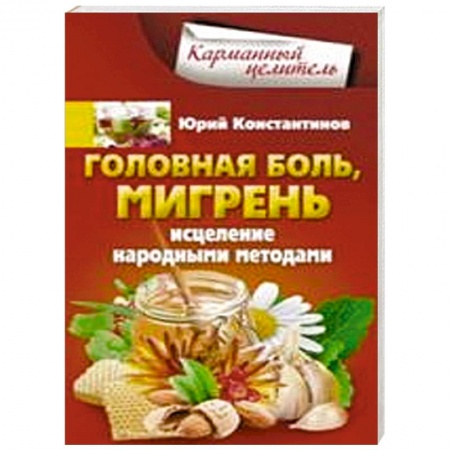 Книги, книга Головная боль, мигрень. Исцеление народными методами заказать