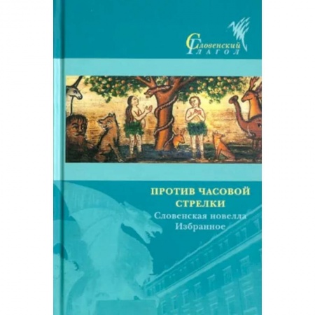 Зарубежная современная проза, книга Против часовой стрелки. Словенская новелла. Избранное заказать