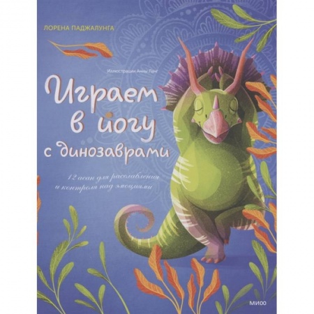 Йога. Упражнения, практические руководства, книга Играем в йогу с динозаврами. 12 асан для расслабления и контроля над эмоциями заказать