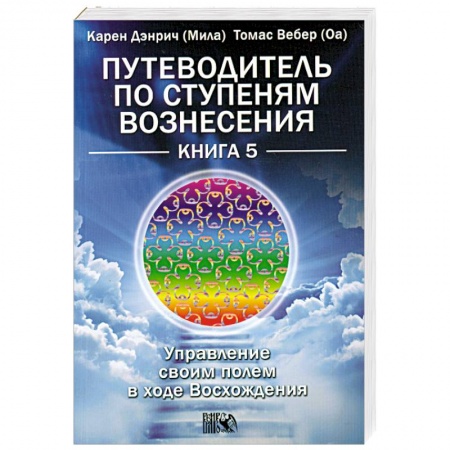 Книги, книга Путеводитель по ступеням Вознесения. Книга 5. Управление своим полем в ходе Восхождения заказать