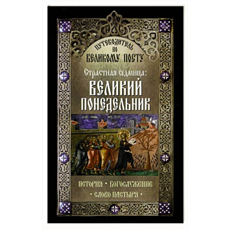 Книги, книга Путеводитель по Великому посту. Страстная седмица: Великий Понедельник заказать