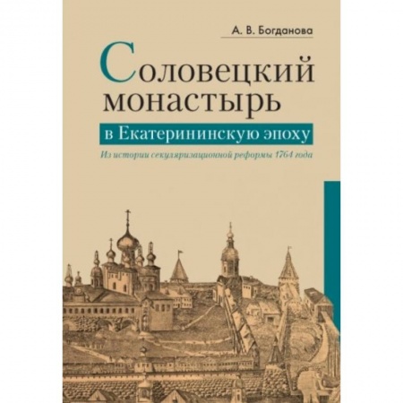 Паломничества. Монастыри. Храмы, книга Соловецкий монастырь в Екатерининскую эпоху. Из истории секуляризационной реформы 1764 года заказать