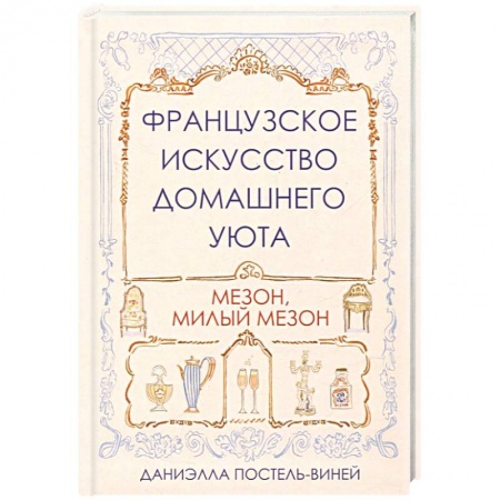 Домоводство. Обиходно-бытовые рекомендации, книга Французское искусство домашнего уюта заказать