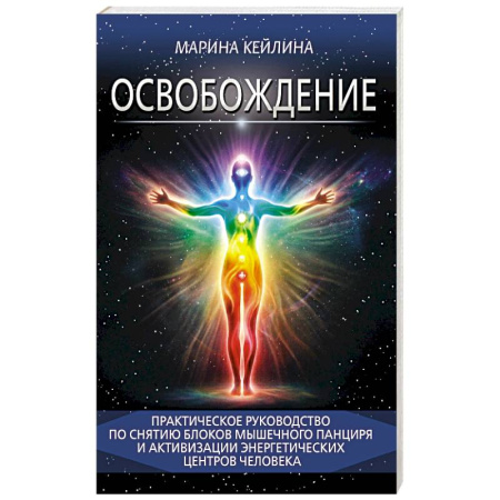Вселенная. Космоэнергетика, книга Освобождение. Практическое руководство по снятию блоков мышечного панциря и активизации энергетических центров человека заказать