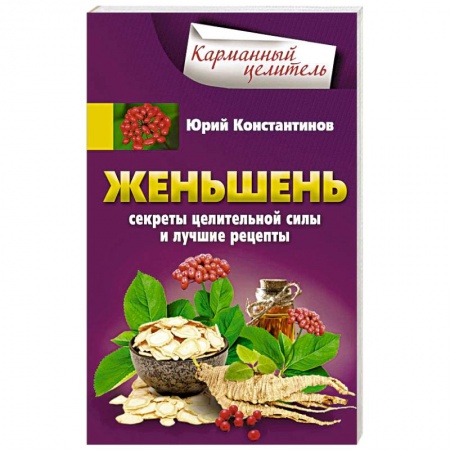 Популярная и нетрадиционная медицина, книга Женьшень. Секреты целительной силы и лучшие рецепты заказать