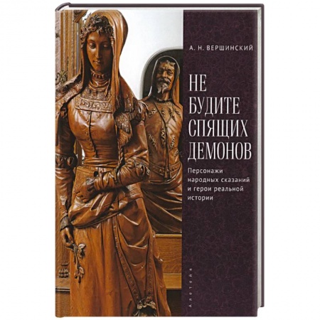 Фольклор. Эпос. Мифы, книга Не будите спящих демонов. Персонажи народных сказаний и герои реальной истории заказать