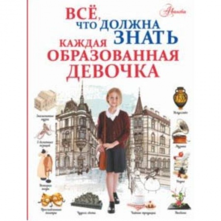 Полезные советы девочкам, книга Все, что должна знать каждая образованная девочка заказать