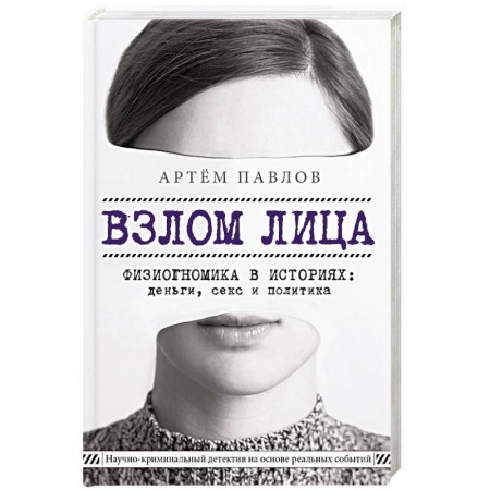 Психоанализ, книга Взлом лица. Физиогномика в историях: деньги, секс и политика заказать