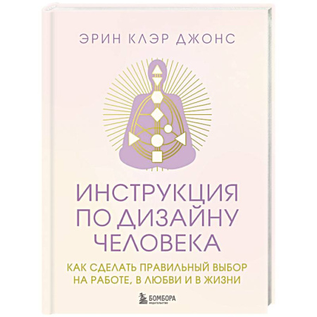 Другие эзотерические учения, книга Инструкция по Дизайну Человека. Как сделать правильный выбор на работе, в любви и в жизни. заказать