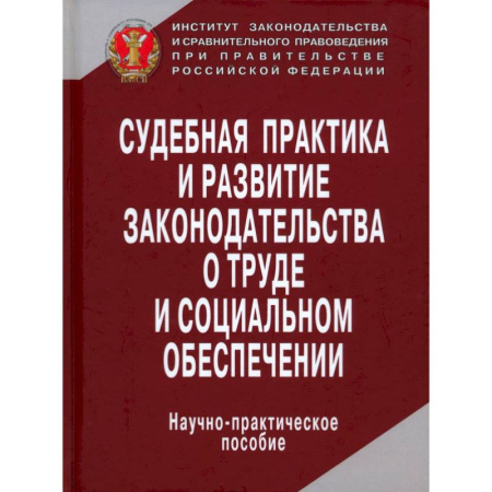 Трудовое право. Социальное обеспечение, книга Судебная практика и развитие законодательства о труде и социальном обеспечении заказать