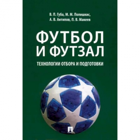 Футбол, книга Футбол и футзал. Технологии отбора и подготовки. Монография заказать