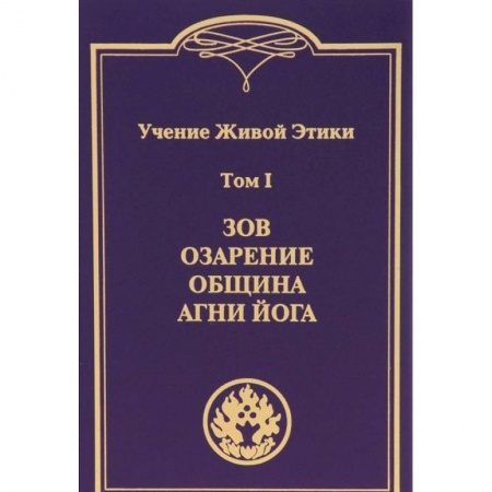 Живая этика (Агни-йога) (Н. и Е. Рерих), книга Учение Живой Этики. В 4-х томах. Том 1. Зов. Озарение. Община. Агни Йога заказать