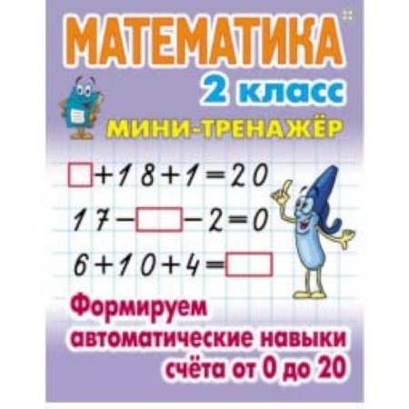 Математика. Алгебра. Геометрия, книга Математика. Мини-тренажёр. 1 класс. Формируем автоматические навыки счета от 0 до 20 заказать