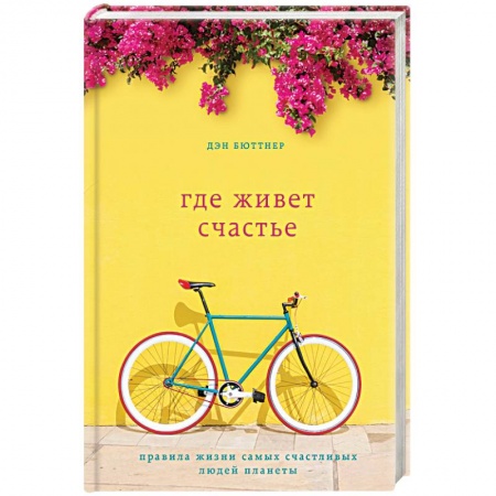 Практическая психология, книга Где живет счастье. Правила жизни самых счастливых людей планеты заказать