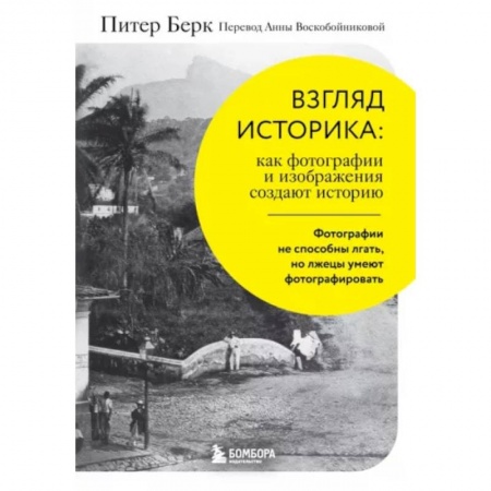 История и теория фотографии, книга Взгляд историка. Как фотографии и изображения создают историю заказать