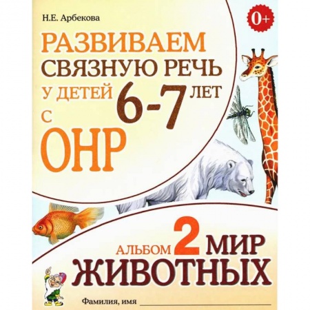 Логопедия, книга Развиваем связную речь у детей 6-7 лет с ОНР. Альбом 2. Мир животных заказать
